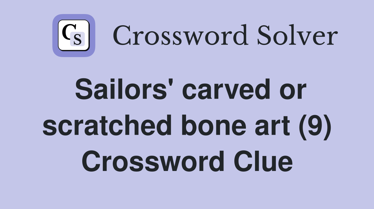 Sailors' carved or scratched bone art (9) Crossword Clue Answers